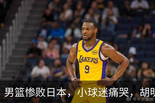 男篮惨败日本，小球迷痛哭，胡明轩自责不够狠，郭士强甩锅：赛前早已强调